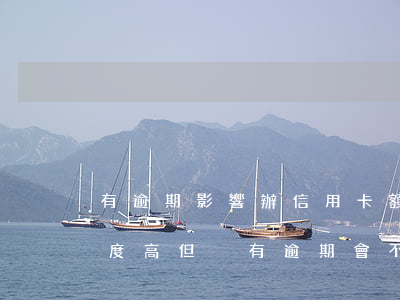 有逾期影響辦信用卡額度嗎(負(fù)債額度高但沒有逾期會不會影響其他信用卡的辦理)