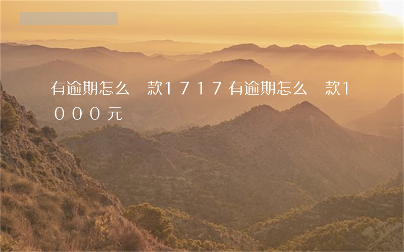有逾期怎么貸款1717(有逾期怎么貸款1000元)