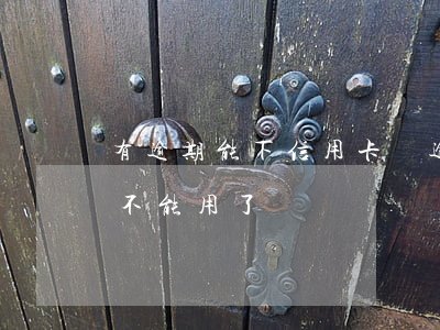 有逾期能下信用卡嗎（逾期之后信用卡是不是不能用了）