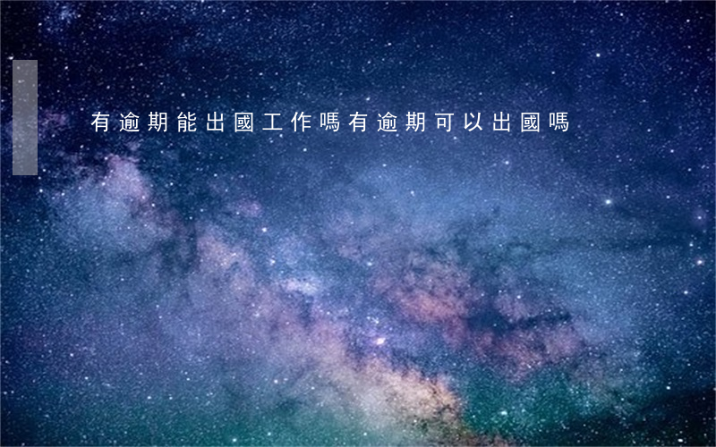 有逾期能出國工作嗎 有逾期可以出國嗎