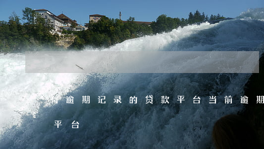 有逾期记录的贷款平台(当前逾期可以贷款的平台)