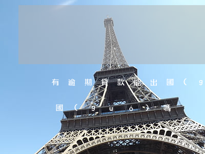 有逾期貸款能出國(guó)嗎(逾期可以出國(guó)嗎)
