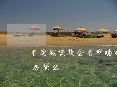 有逾期贷款会有影响吗(贷款有过逾期会影响房贷么)