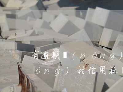 有逾期農(nóng)村貸款怎么貸(農(nóng)村信用社貸款逾期一個月,還能再貸款嗎)