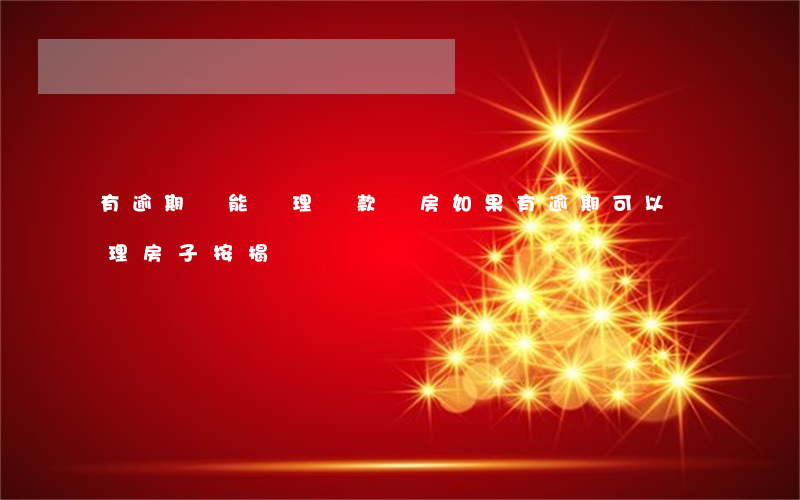 有逾期還能辦理貸款買房(如果有逾期可以辦理房子按揭嗎)