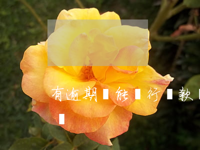 有逾期還能銀行貸款嗎(逾期了銀行還能貸款嗎)
