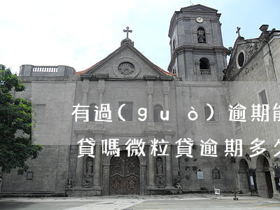 有過(guò)逾期能開(kāi)通微粒貸嗎(微粒貸逾期多久可以重新開(kāi)通)