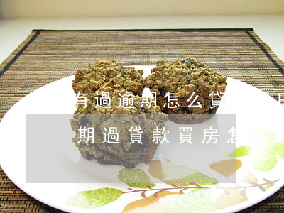 有過逾期怎么貸款買房(曾經(jīng)逾期過貸款買房怎么辦)