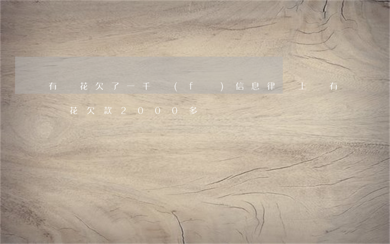 有錢花欠了一千發(fā)信息律師上門(有錢花欠款2000多)
