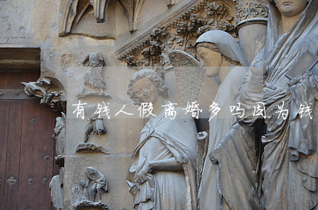 有钱人假离婚多吗(因为钱离婚的多吗)