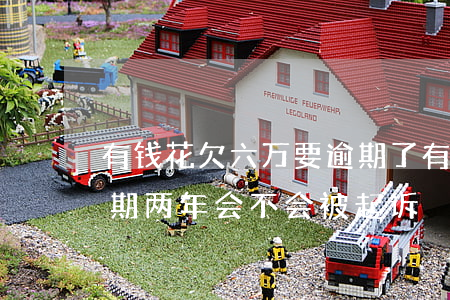 有钱花欠六万要逾期了(有钱花欠了五千块逾期两年会不会被起诉)