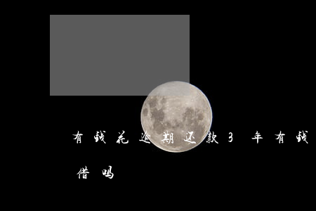有钱花逾期还款3年(有钱花逾期一次后还能借吗)