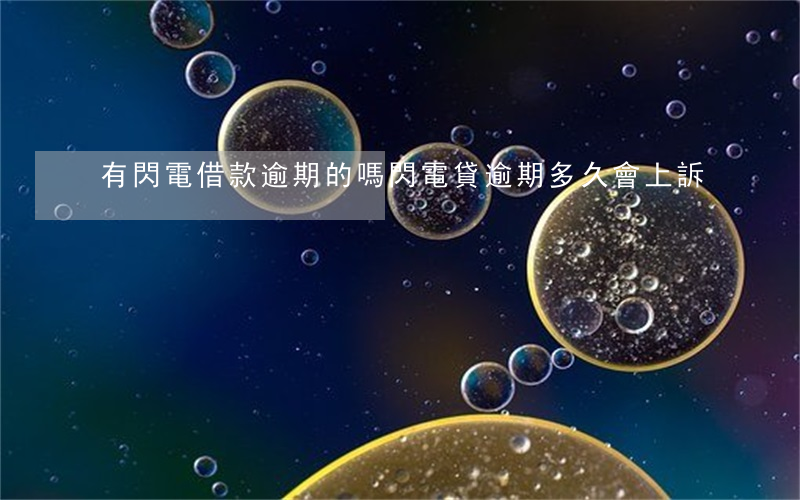 有閃電借款逾期的嗎(閃電貸逾期多久會上訴)