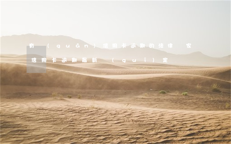 有關(guān)信用卡逾期的法律 國家對信用卡逾期最新規(guī)定