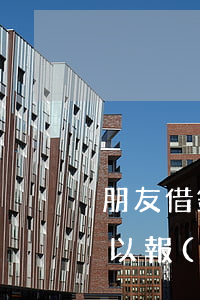 朋友借錢2萬能起訴嗎(朋友借錢2萬不還可以報(bào)警嗎)