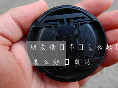 朋友借錢不還怎么起訴,去哪里起訴（朋友借錢怎么起訴成功）