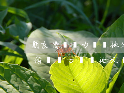朋友借錢無力償還他父親可以償還嗎-朋友借錢無力償還他父親可以償還嗎怎么辦
