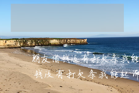 朋友借钱没有打欠条我能起诉他吗-朋友借钱没有打欠条我能起诉他吗怎么办
