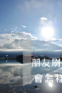 朋友刷信用卡不還款怎么辦(刷信用卡不還錢會怎樣)