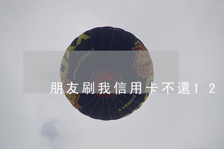 朋友刷我信用卡不還12萬(wàn)