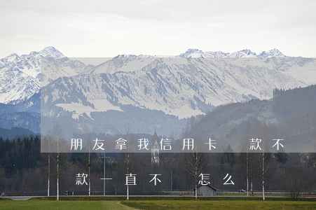 朋友拿我信用卡貸款不還(朋友用我信用卡貸款一直不還怎么辦)