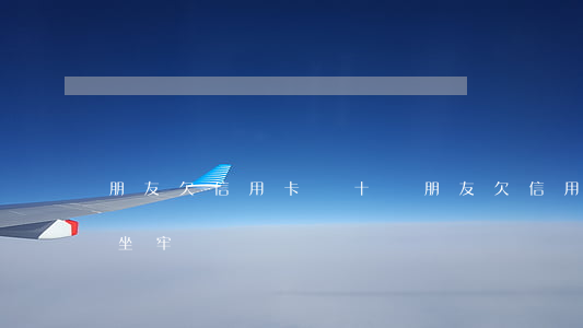 朋友欠信用卡幾十萬 朋友欠信用卡幾十萬會坐牢嗎