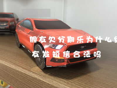 朋友欠分期乐为什么给我发短信(分期乐给朋友发短信合法吗)
