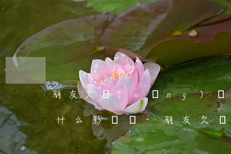 朋友欠網(wǎng)貸給我打電話對我有什么影響嗎-朋友欠網(wǎng)貸給我打電話對我有什么影響嗎
