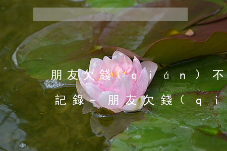 朋友欠錢(qián)不還起訴有用嗎聊天記錄-朋友欠錢(qián)不還起訴有用嗎聊天記錄怎么查