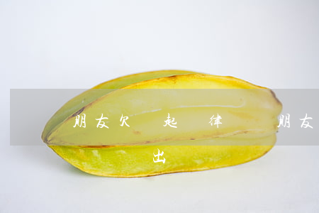 朋友欠錢起訴律師費(朋友欠錢不還打官司律師費誰出)