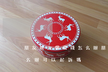 朋友無力償還錢怎么辦(朋友欠錢無力償還怎么辦可以起訴嗎)