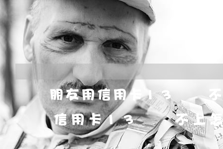 朋友用信用卡13萬還不上怎么辦-朋友用信用卡13萬還不上怎么辦呢