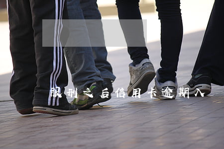 服刑之后信用卡逾期(入獄后信用卡逾期)