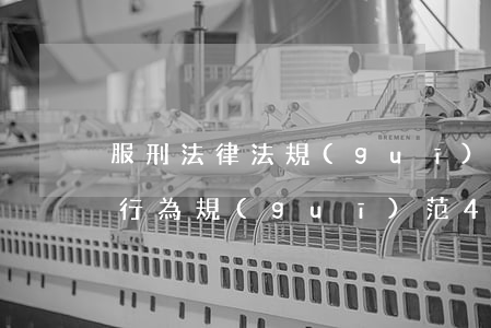 服刑法律法規(guī)怎么寫(服刑人員行為規(guī)范47條)