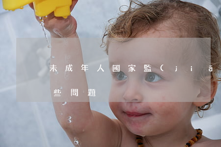 未成年人國家監(jiān)護制度存在哪些問題
