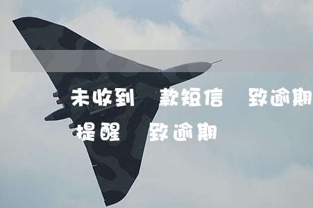 未收到還款短信導致逾期(貸款還款沒有短信提醒導致逾期)
