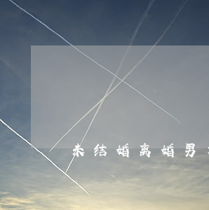 未结婚离婚男方起诉要钱怎么办