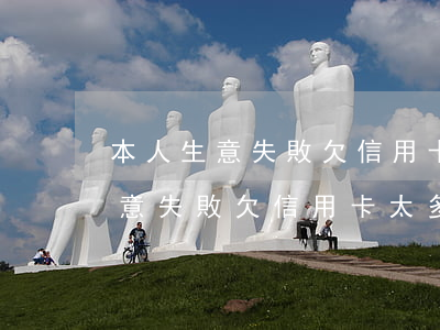 本人生意失敗欠信用卡太多什么辦-本人生意失敗欠信用卡太多什么辦法解決
