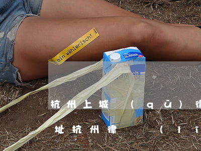 杭州上城區(qū)律師事務(wù)所地址(杭州律師聯(lián)系電話)