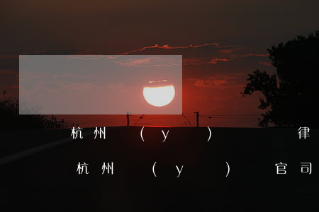 杭州醫(yī)療糾紛律師事務(wù)所(杭州醫(yī)療官司專業(yè)律師)
