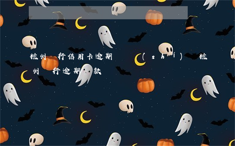 杭州銀行信用卡逾期記錄實(shí)時 杭州銀行逾期貸款