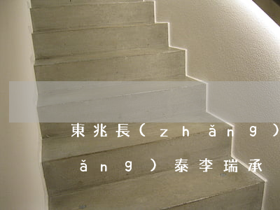 東兆長(zhǎng)泰逾期 東兆長(zhǎng)泰李瑞承
