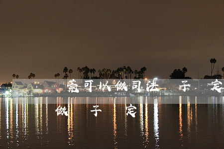 東莞可以做司法親子鑒定嗎(東莞在哪里可以做親子鑒定?)