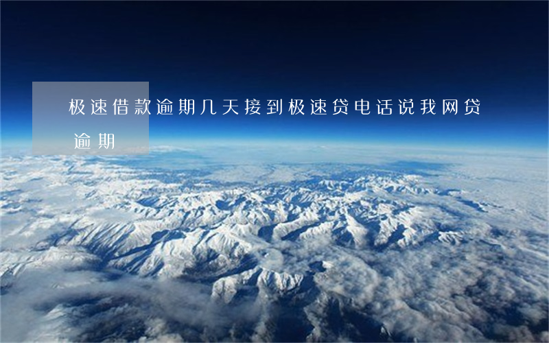 极速借款逾期几天(接到极速贷电话说我网贷逾期)