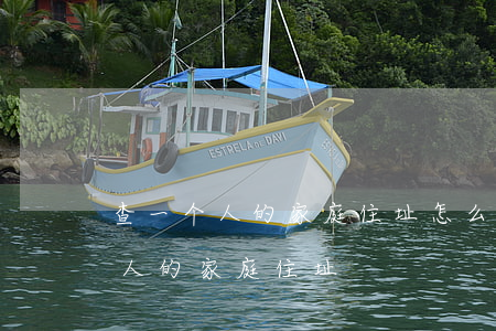 查一个人的家庭住址怎么查(怎么能查出一个人的家庭住址)