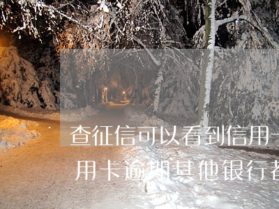 查征信可以看到信用卡逾期吗(是不是一张信用卡逾期其他银行都能查到)