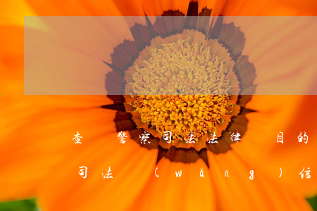 查詢警察司法法律題目的網(wǎng)站(司法網(wǎng)信息查詢)
