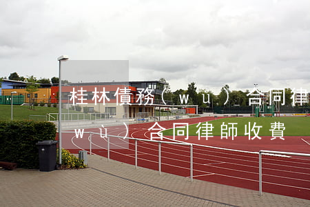 桂林債務(wù)合同律師收費 桂林債務(wù)合同律師收費
