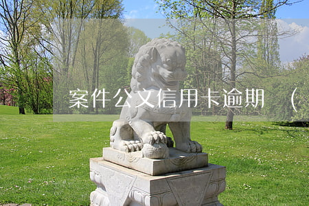 案件公文信用卡逾期會(huì)下傳票嗎