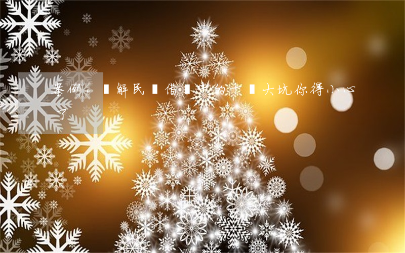 案例+詳解：民間借貸中的十個“大坑”，你得小心了！
